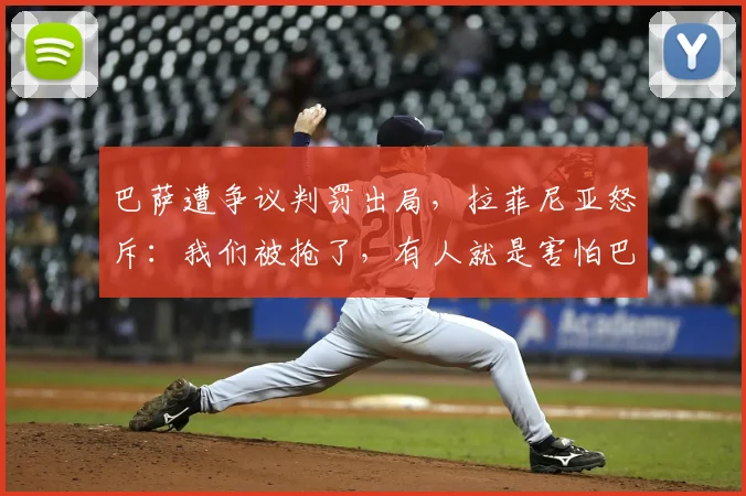 巴萨遭争议判罚出局,拉菲尼亚怒斥:我们被抢了,有人就是害怕巴萨晋级2026