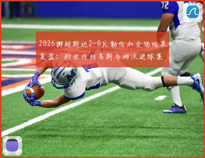 2026挪超斯达2-0瓦勒伦加全场结果复盘：科尔内利乌斯与姆沃进球集锦视频解析及瓦勒伦加近期战绩深度点评