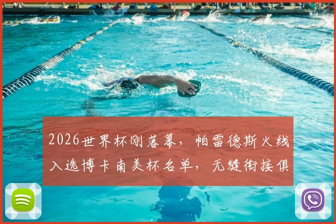 2026世界杯刚落幕,帕雷德斯火线入选博卡南美杯名单,无缝衔接俱乐部赛事